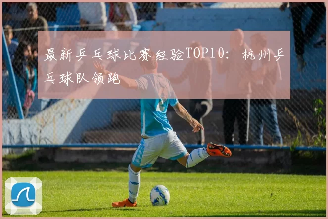 最新乒乓球比赛经验TOP10：杭州乒乓球队领跑