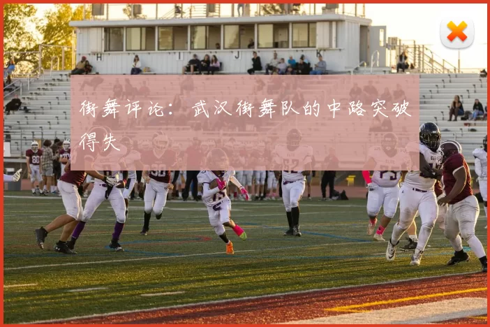 街舞评论：武汉街舞队的中路突破得失
